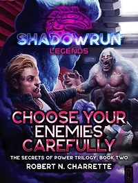 Shadowrun Legends: Choose Your Enemies Carefully: (Secrets of Power Trilogy, Book Two)