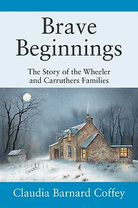 Brave Beginnings: The Story of the Wheeler and Carruthers Families