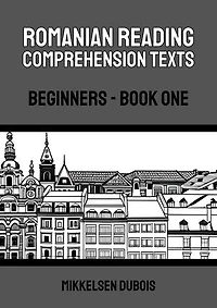 Romanian Reading Comprehension Texts: Beginners - Book One: Romanian Reading Comprehension Texts for Beginners