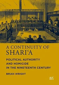 A Continuity of Shari‘a: Political Authority and Homicide the Nineteenth Century