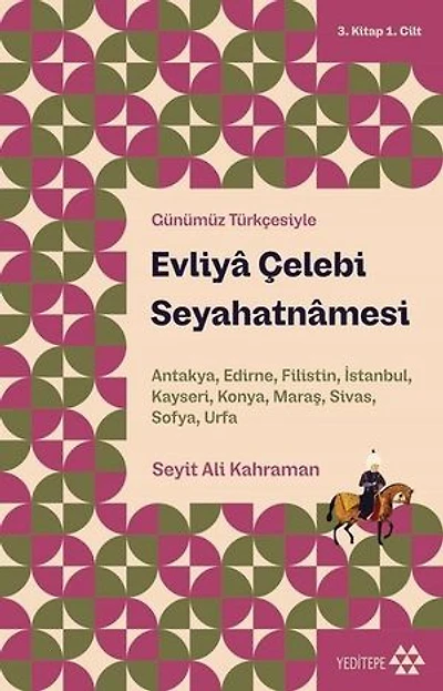 Günümüz Türkçesiyle Evliy Çelebi Seyahatnmesi; Antakya-Edirne-Filistin-İstanbul-Kayseri-Konya-Mara