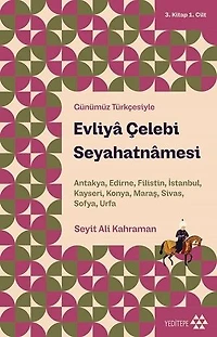 Günümüz Türkçesiyle Evliy Çelebi Seyahatnmesi; Antakya-Edirne-Filistin-İstanbul-Kayseri-Konya-Mara
