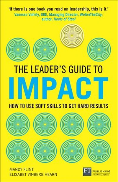 Leader's Guide to Impact, The: How Use Soft Skills Get Hard Results