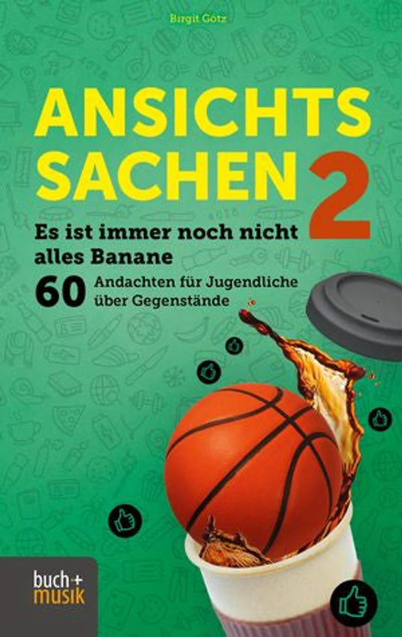 Ansichtssachen 2: Es ist immer noch nicht alles Banane - 60 Andachten für Jugendliche über Gegenstände