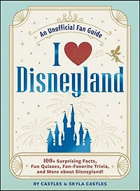 I Love Disneyland: 100+ Surprising Facts, Fun Quizzes, Fan-Favorite Trivia, and More about Disneyland!