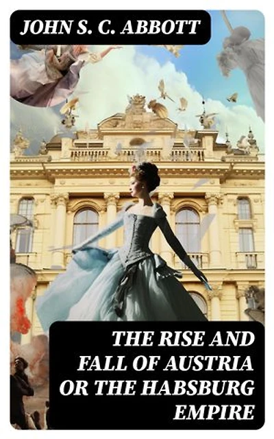The Rise and Fall of Austria or the Habsburg Empire