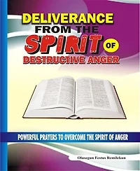 Deliverance From the Spirit of Destructive Anger: Powerful Prayers to Overcome the Spirit of Anger
