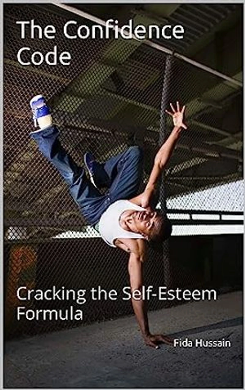 The Confidence Code: Cracking the Self-Esteem Formula by Fida Hussain (Author): The Confidence Code: