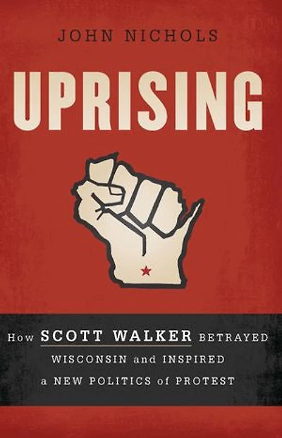 Uprising: How Wisconsin Renewed the Politics of Protest, from Madison to Wall Street