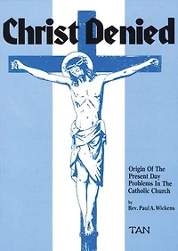 Christ Denied: Orgin of the Present Day Problems Catholic Church