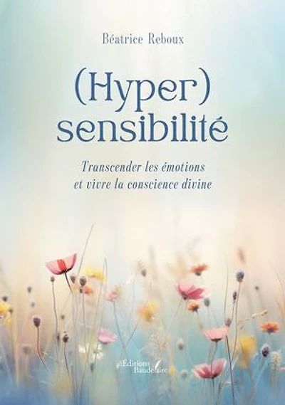 (Hyper)sensibilité: Transcender les émotions et vivre la conscience divine