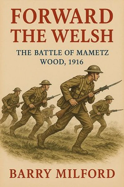 Forward The Welsh: The Battle of Mametz Wood 1916