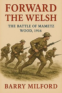 Forward The Welsh: The Battle of Mametz Wood 1916