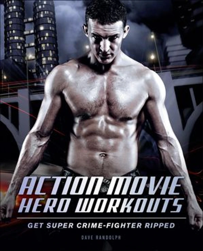 Action Movie Hero Workouts: Get Super Crime-Fighter Ripped