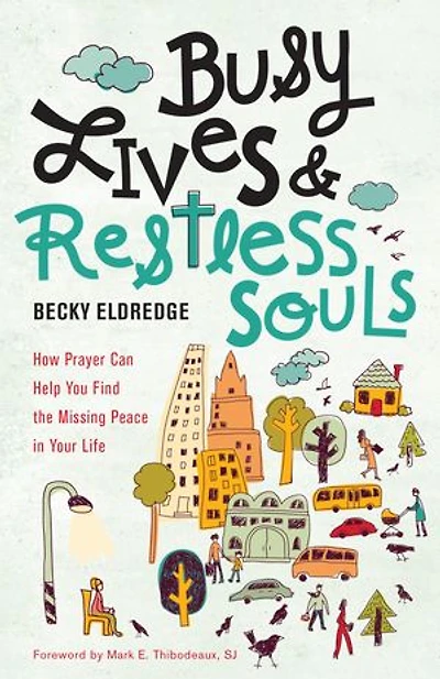 Busy Lives and Restless Souls: How Prayer Can Help You Find the Missing Peace Your Life