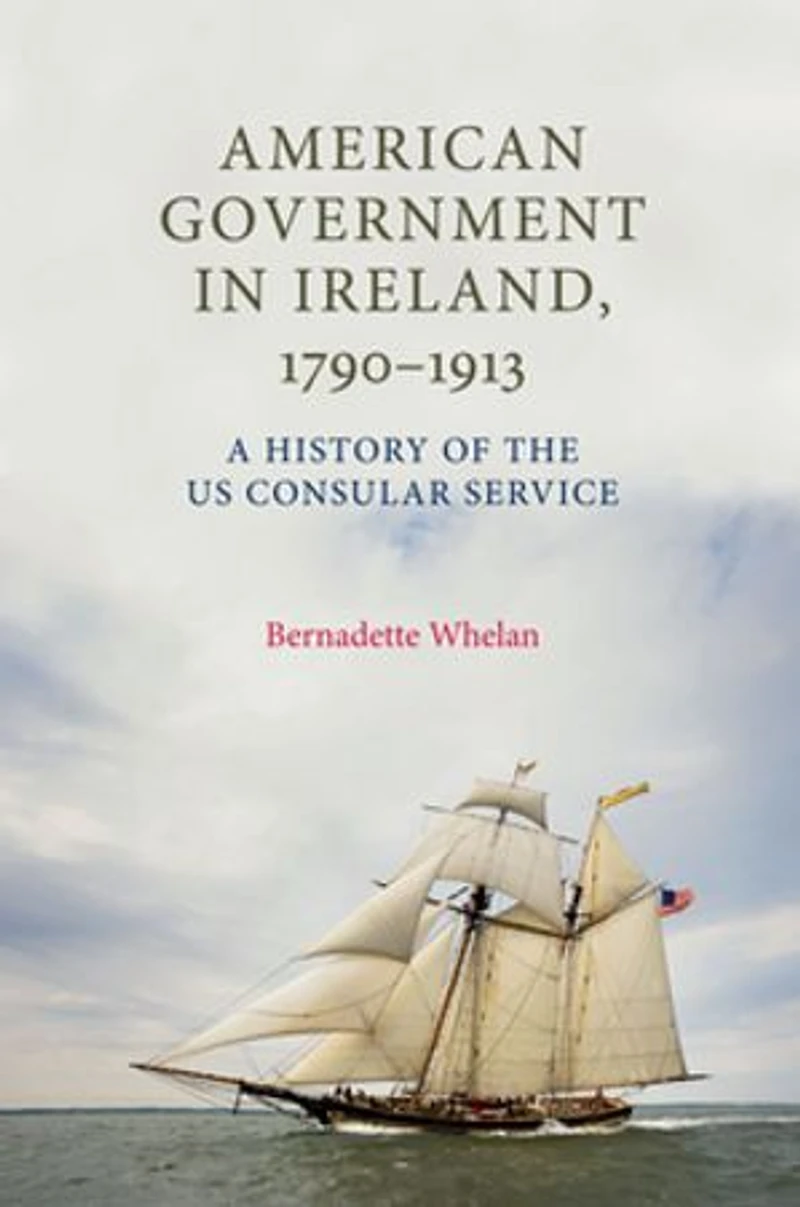 American Government Ireland, 1790–1913: A history of the US consular service