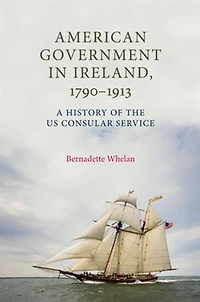 American Government Ireland, 1790–1913: A history of the US consular service
