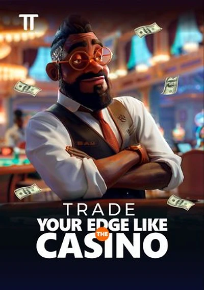 TRADE YOUR EDGE LIKE THE CASINO: Cultivating the Mindset of a Successful Trader