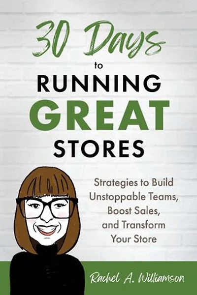 30 Days to Running Great Stores: Strategies to Build Unstoppable Teams, Boost Sales, and Transform Your Store