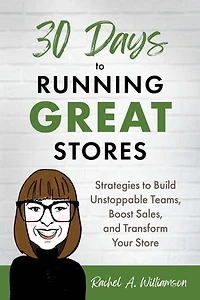 30 Days to Running Great Stores: Strategies to Build Unstoppable Teams, Boost Sales, and Transform Your Store