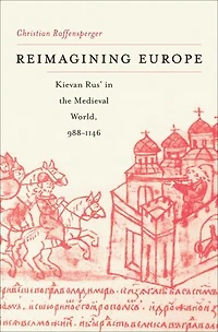 Reimagining Europe: Kievan Rus' the Medieval World, 988-1146