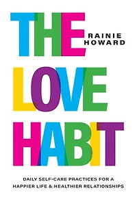 The Love Habit: Daily Self-Care Practices for a Happier Life and Healthier Relationships