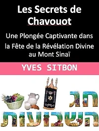 Les Secrets de Chavouot: Une Plongée Captivante dans la Fête de la Révélation Divine au Mont Sinaï