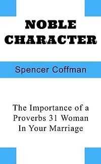 Noble Character: The Importance of a Proverbs 31 Woman In Your Marriage