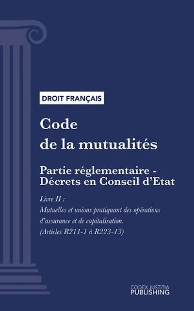 Code de la mutualité: Partie réglementaire - Décrets en Conseil d'Etat. - Livre II : Mutuelles et unions pratiquant des opérations d'assurance et de capitalisation (droit français)