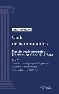 Code de la mutualité: Partie réglementaire - Décrets en Conseil d'Etat. - Livre II : Mutuelles et unions pratiquant des opérations d'assurance et de capitalisation (droit français)