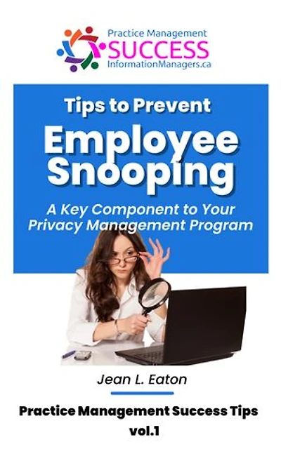 Tips to Prevent Employee Snooping – A Key Component of Your Privacy Practice Management Program: A Hands-On Guide to Protect Your Healthcare Practice from Privacy Breaches