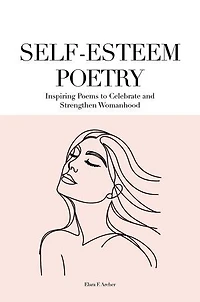 SELF-ESTEEM POETRY: Inspiring Poems to Celebrate and Strengthen Womanhood