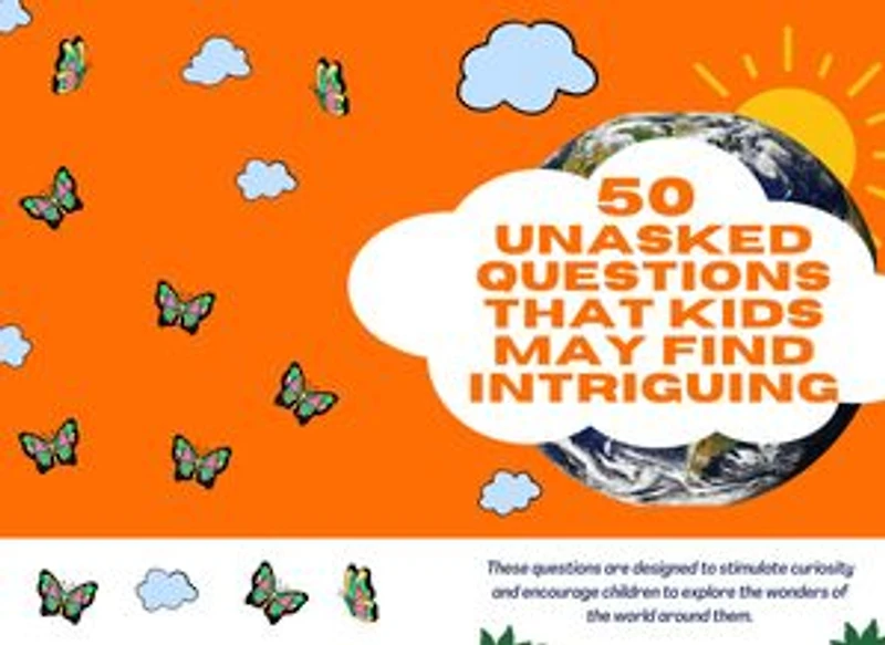 50 unasked questions that kids may find intriguing: These questions are designed to stimulate curiosity and encourage children to explore the wonders of the world around them
