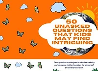 50 unasked questions that kids may find intriguing: These questions are designed to stimulate curiosity and encourage children to explore the wonders of the world around them