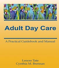 Adult Day Care: A Practical Guidebook And Manual