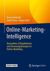 Online-Marketing-Intelligence: Erfolgsfaktoren, Kennzahlen und Steuerungskonzepte für praxisorientiertes Digital-Marketing
