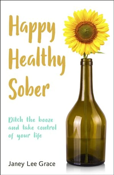 Happy Healthy Sober: Ditch the booze and take control of your life