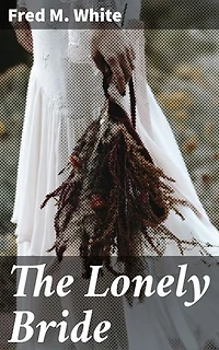 The Lonely Bride: Love, Sacrifice, and Redemption in Victorian England: A Tale of Intrigue and Emotion