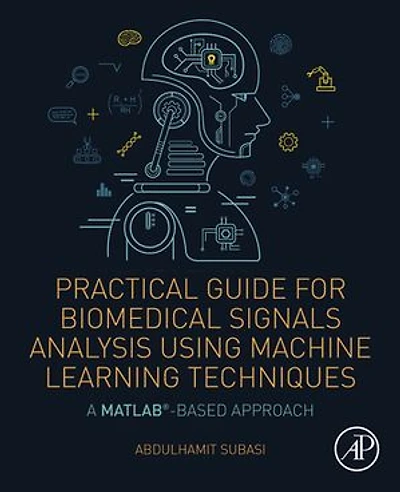 Practical Guide for Biomedical Signals Analysis Using Machine Learning Techniques: A MATLAB Based Approach
