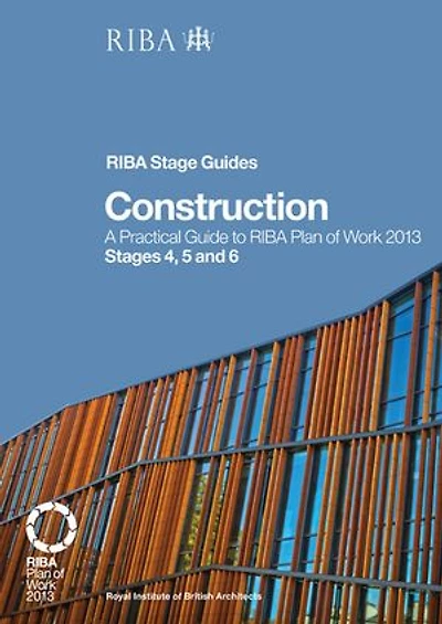 Construction: A Practical Guide To Riba Plan Of Work 2013 Stages 4, 5 And 6 (riba Stage Guide)