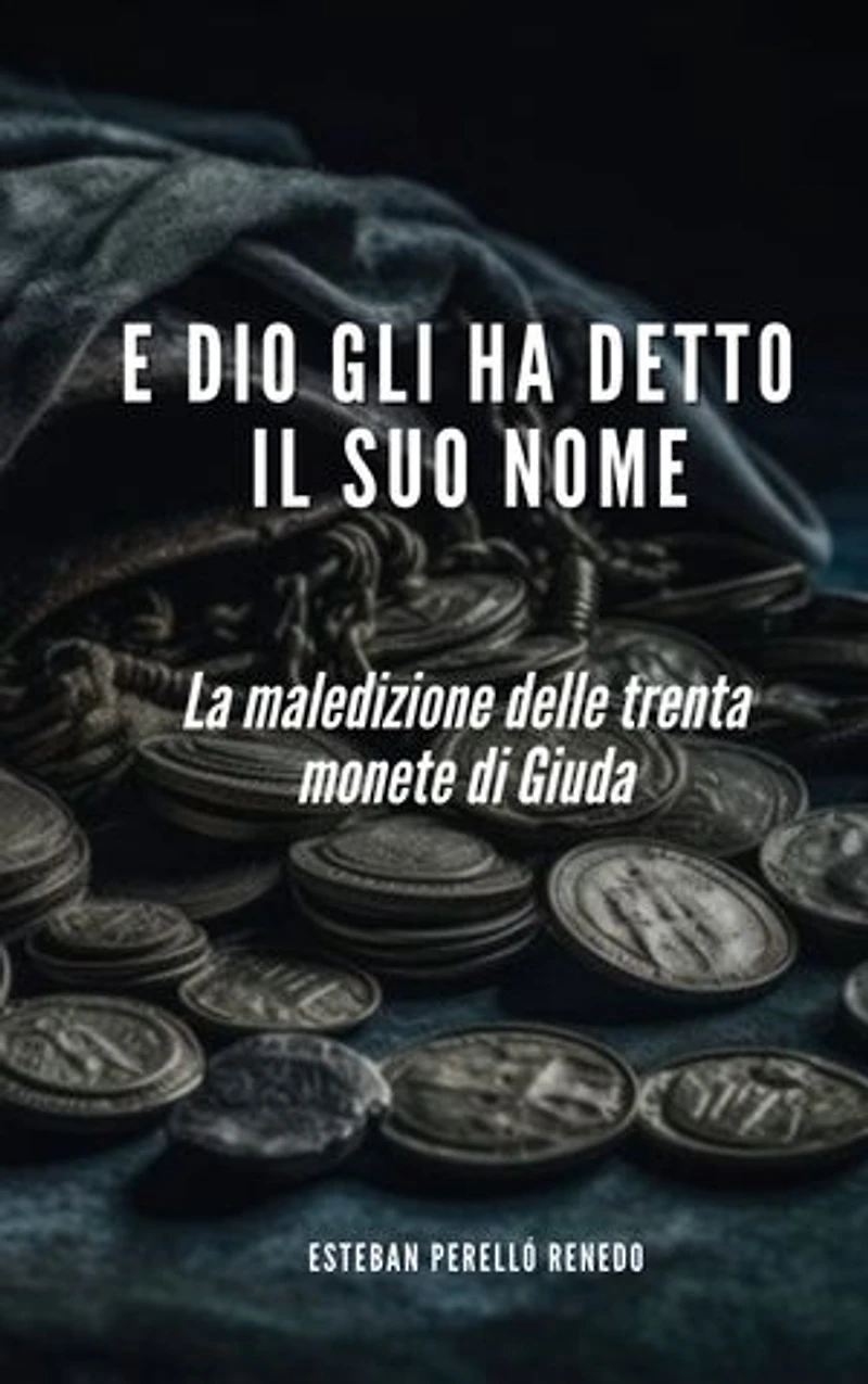 E DIO GLI HA DETTO IL SUO NOME: La maledizione delle trenta monete di Giuda