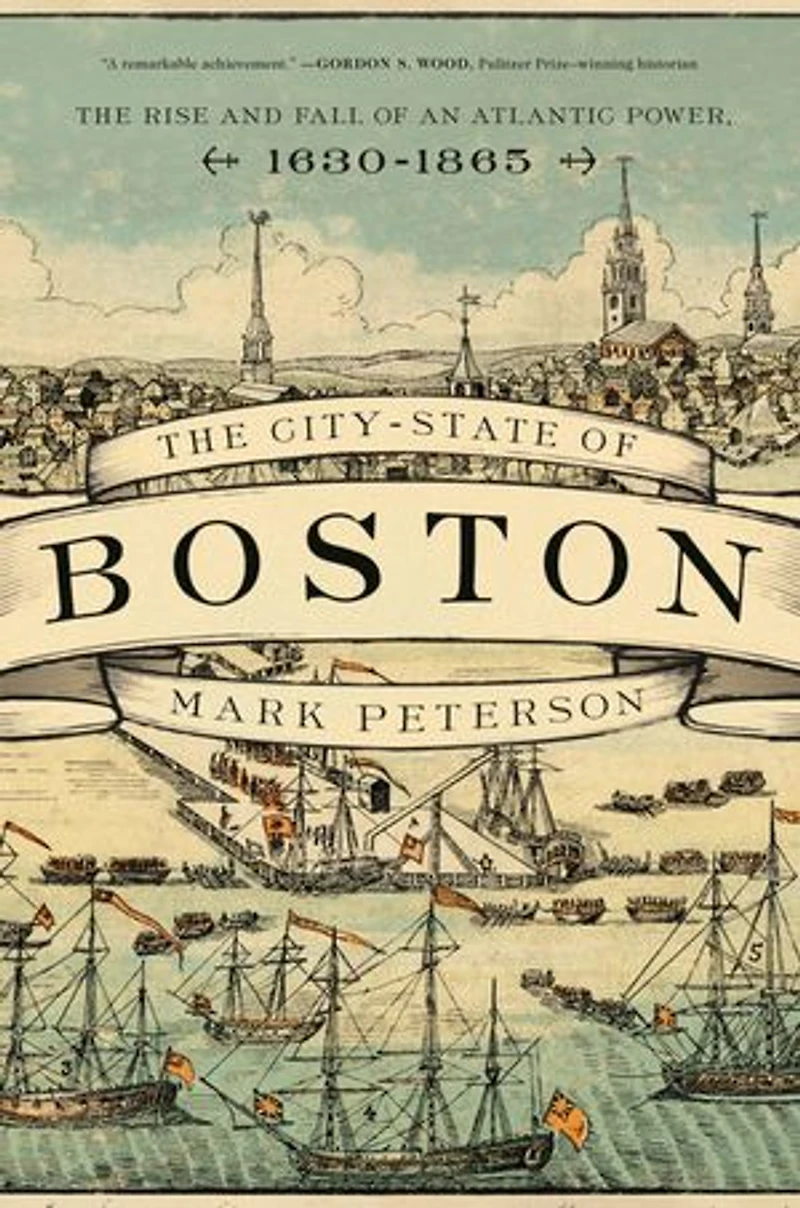 The City-State of Boston: Rise and Fall an Atlantic Power, 1630–1865