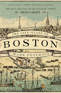 The City-State of Boston: Rise and Fall an Atlantic Power, 1630–1865