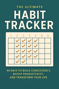 The Ultimate Habit Tracker: 90 Days to Build Consistency, Boost Productivity, and Transform Your Life