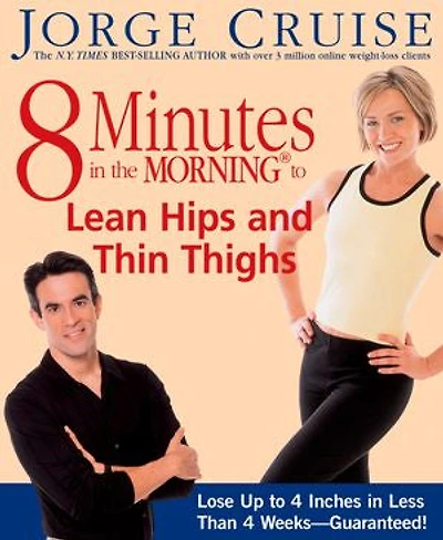 8 Minutes in the Morning to Lean Hips and Thin Thighs: Lose Up to 4 Inches in Less Than 4 Weeks-- Guaranteed!