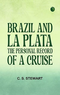 Brazil and La Plata: The personal record of a cruise