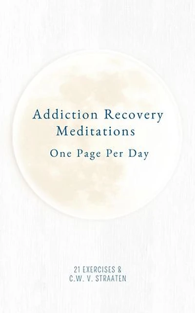Addiction Recovery Meditations For Daily Self-Reflection: One Page Per Day - 365 Quotes & Affirmations For Recovery