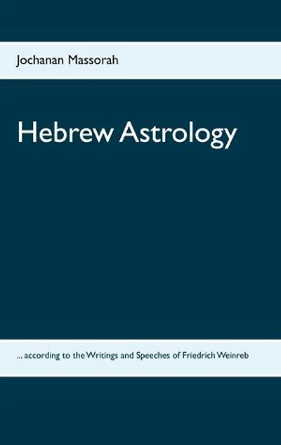 Hebrew Astrology: ... according to the Writings and Speeches of Friedrich Weinreb