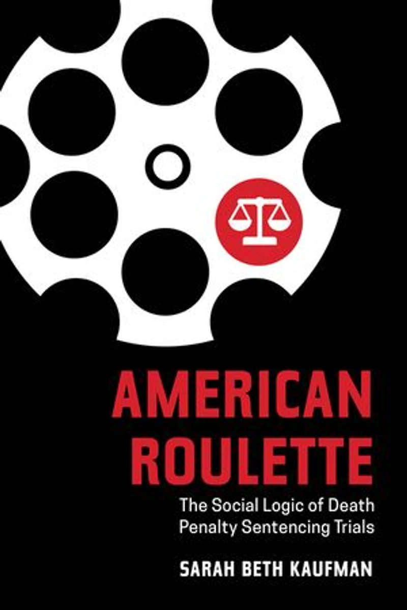 American Roulette: The Social Logic Of Death Penalty Sentencing Trials