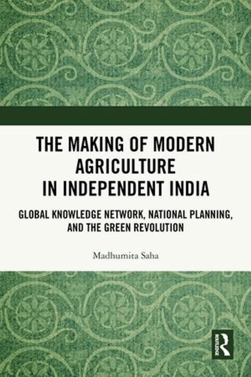 the Making of Modern Agriculture Independent India: Global Knowledge Network, National Planning, and Green Revolution